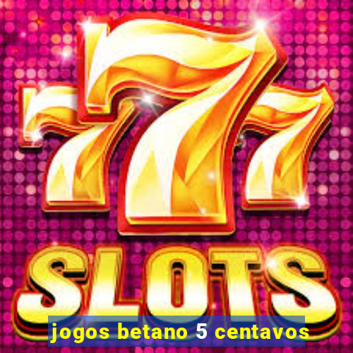 jogos betano 5 centavos